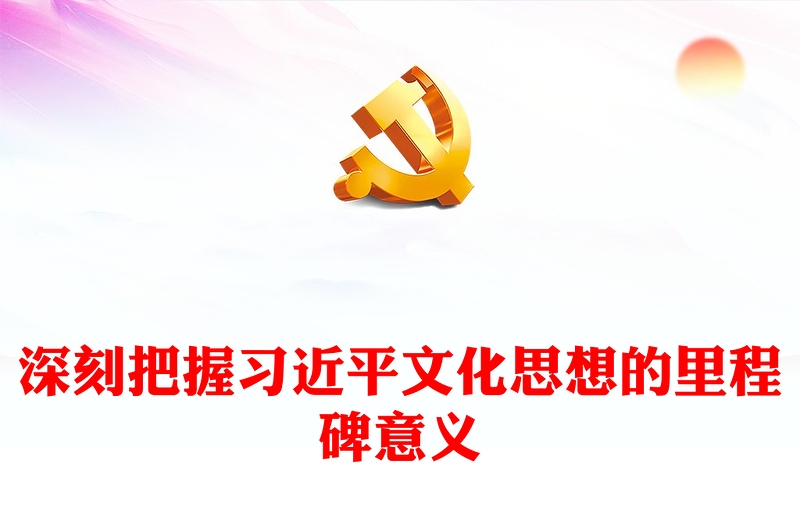 党政风深刻把握习近平文化思想的里程碑意义讲稿