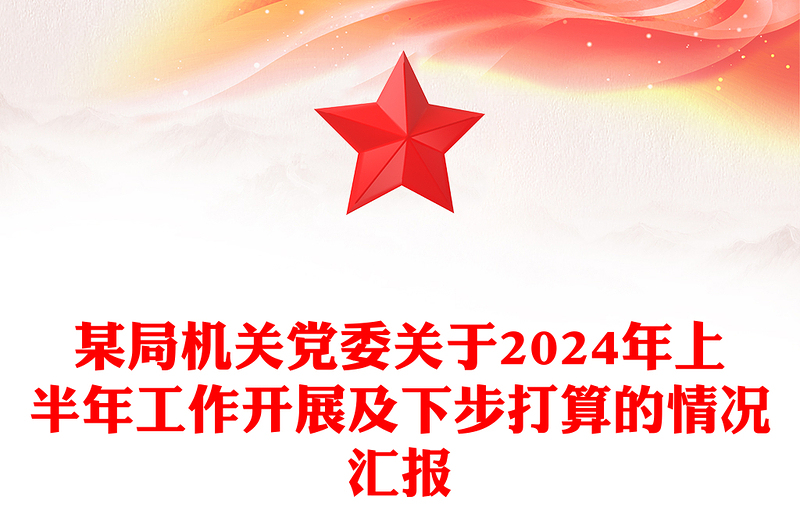 某局机关党委关于2024年上半年工作开展及下步打算的情况汇报word模板