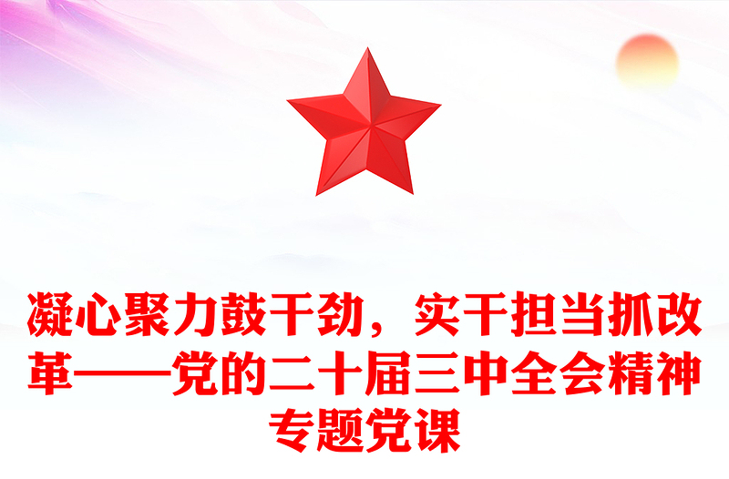 凝心聚力鼓干劲，实干担当抓改革——党的二十届三中全会精神专题党课材料