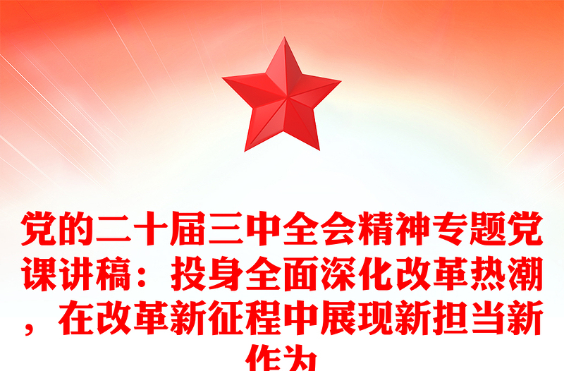 党的二十届三中全会精神专题党课讲话材料：投身全面深化改革热潮，在改革新征程中展现新担当新作为