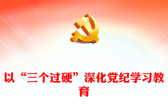 以“三个过硬”深化党纪学习教育讲稿