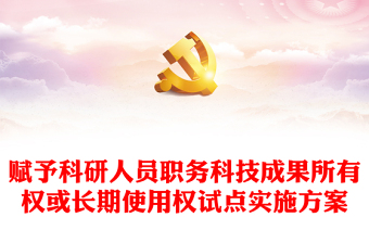 赋予科研人员职务科技成果所有权或长期使用权试点实施方案宣讲稿