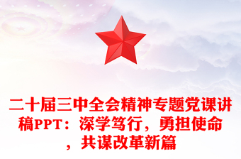 二十届三中全会精神专题党课讲话材料PPT：深学笃行，勇担使命，共谋改革新篇