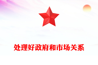 处理好政府和市场关系ppt2025大气党政进一步全面深化改革微党课(讲稿)